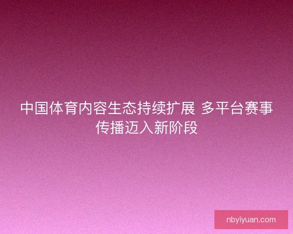 中国体育内容生态持续扩展 多平台赛事传播迈入新阶段
