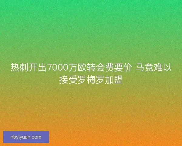 热刺开出7000万欧转会费要价 马竞难以接受罗梅罗加盟 热刺开出7000万欧转会费要价 马竞难以接受罗梅罗加盟